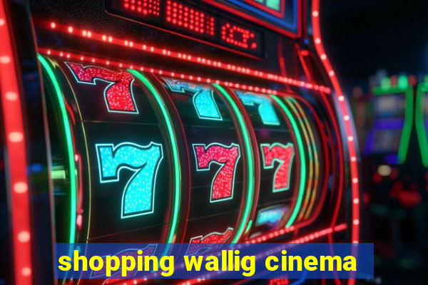 shopping wallig cinema